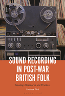 Sound Recording in Post-War British Folk: Ideology, Discourse and Practice