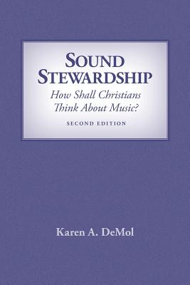 Sound Stewardship: How Shall Christians Think about Music? - Demol, Karen A