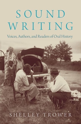 Sound Writing: Voices, Authors, and Readers of Oral History - Trower, Shelley