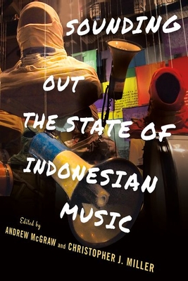 Sounding Out the State of Indonesian Music - McGraw, Andrew (Editor), and Miller, Christopher J (Editor)