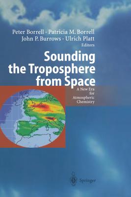 Sounding the Troposphere from Space: A New Era for Atmospheric Chemistry - Borrell, Peter (Editor), and Borrell, Patricia May (Editor), and Burrows, John P. (Editor)