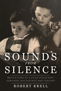 Sounds from Silence: Reflections of a Child Holocaust Survivor, Psychiatrist, and Teacher