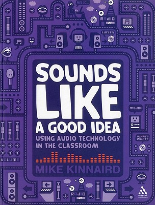 Sounds Like a Good Idea: Using Audio Technology in the Classroom - Kinnaird, Mike