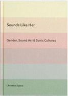 Sounds Like Her: Gender, Sound Art & Sonic Cultures