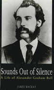 Sounds Out of Silence: A Life of Alexander Graham Bell