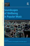 Soundscapes of Wellbeing in Popular Music. Edited by Gavin J. Andrews, Paul Kingsbury and Robin A. Kearns