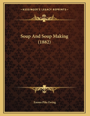 Soup and Soup Making (1882) - Ewing, Emma Pike