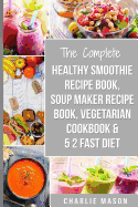 Soup Maker Recipe Book, Vegetarian Cookbook, Smoothie Recipe Book, 5 2 Diet Recipe Book: Vegan Cookbook Soup Recipe Book Smoothie Recipes