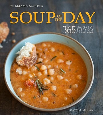 Soup of the Day (Williams-Sonoma): 365 Recipes for Every Day of the Year - McMillan, Kate, and Kunkel, Erin (Photographer)