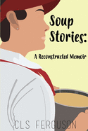 Soup Stories: A Reconstructed Memoir - Kida, Megan (Editor), and Ferguson, C L S