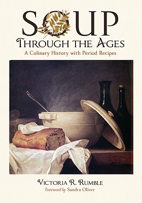 Soup Through the Ages: A Culinary History with Period Recipes - Rumble, Victoria R