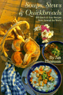 Soups, Stews & Quickbreads: 495 Quick and Easy Recipes from Around the World