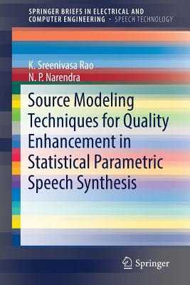 Source Modeling Techniques for Quality Enhancement in Statistical Parametric Speech Synthesis - Rao, K Sreenivasa, and Narendra, N P