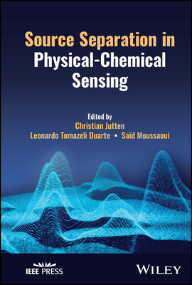 Source Separation in Physical-Chemical Sensing - Jutten, Christian (Editor), and Duarte, Leonardo Tomazeli (Editor), and Moussaoui, Said (Editor)