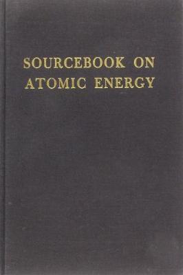 Sourcebook on Atomic Energy - Glasstone, Samuel