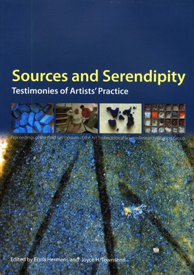 Sources and Serendipity: Testimonies of Artists' Practice: Proceedings of the Third Symposium of the Art Technological Source Research Working Group - Hermens, Erma (Editor), and Townsend, Joyce H (Editor)