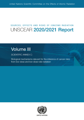 Sources, effects and risks of ionizing radiation, United Nations Scientific Committee on the Effects of Atomic Radiation (UNSCEAR) 2020/2021 report: Vol. 3: Annex C - biological mechanisms relevant for the inference Of cancer risks from low-dose and... - United Nations: Scientific Committee on the Effects of Atomic Radiation
