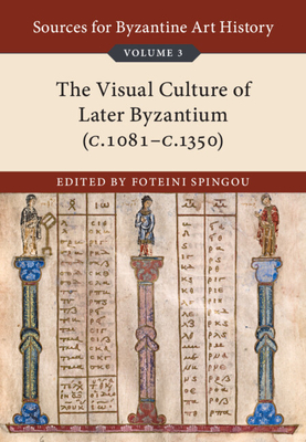 Sources for Byzantine Art History: Volume 3, the Visual Culture of Later Byzantium (1081-C.1350) - Spingou, Foteini (Editor)