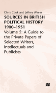 Sources In British Political History, 1900-1951: Volume 5: A Guide to the Private Papers of Selected Writers, Intellectuals and Publicists