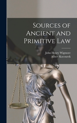 Sources of Ancient and Primitive Law - Wigmore, John Henry, and Kocourek, Albert