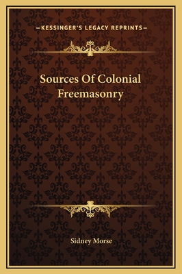 Sources of Colonial Freemasonry - Morse, Sidney