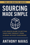 Sourcing Made Simple: A 45-Minute Guide to Getting Your First Product from Alibaba Without Guesswork