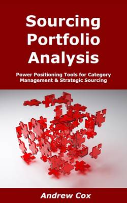 Sourcing Portfolio Analysis: Power Positioning Tools for Category Management & Strategic Sourcing - Cox, Andrew