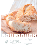 Sourdough Baking: 30 Inspiring Recipes for Sourdough Bakers