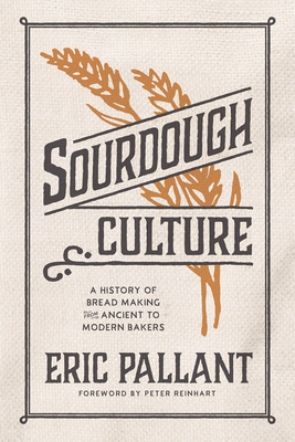 Sourdough Culture: A History of Bread Making from Ancient to Modern Bakers - Pallant, Eric