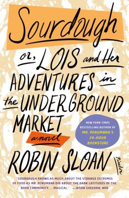 Sourdough: Or, Lois and Her Adventures in the Underground Market: A Novel - Sloan, Robin