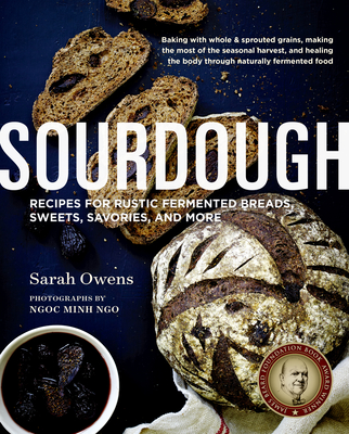 Sourdough: Recipes for Rustic Fermented Breads, Sweets, Savories, and More - 10th Anniversa Ry Edition - Owens, Sarah, and Ngo, Ngoc Minh (Photographer)