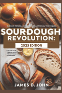 Sourdough Revolution: 2025 Edition: Elevate Your Baking with Traditional Techniques