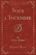 Sous L'Incendie (Classic Reprint)