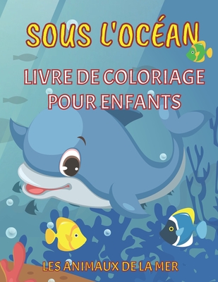 Sous l'ocan - Livre de coloriage pour enfants - Les animaux de la mer: Les pages  colorier de la vie marine pour les garons et les filles de 4  8 ans - Avec des illustrations de cratures marines et des puzzles  colorier - Un cadeau idal - Dabini G