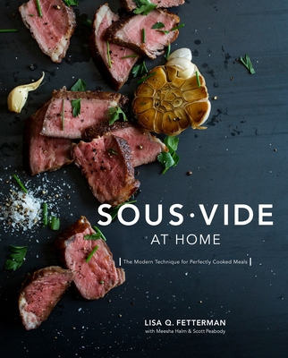 Sous Vide at Home: The Modern Technique for Perfectly Cooked Meals [A Cookbook] - Fetterman, Lisa Q., and Halm, Meesha, and Peabody, Scott