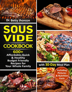 Sous Vide Cookbook: 600+ Affordable, Quick & Healthy Budget Friendly Recipes for Your Whole Family with 30-Day Meal Plan