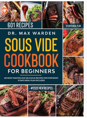 Sous Vide Cookbook For Beginners: 601 Most Wanted And Delicious Recipes For Everybody. 31 Days Meal Plan Included - Warden, Max