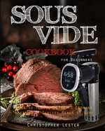 Sous Vide Cookbook for Beginners: Easy-to-Follow Guide to Cooking Restaurant-Quality Meals at Home