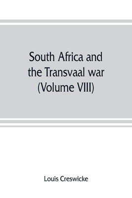 South Africa and the Transvaal war (Volume VIII) South Africa and Its Future - Creswicke, Louis