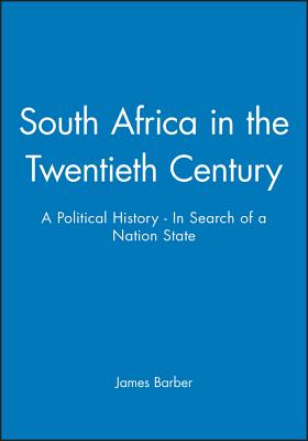 South Africa in the Twentieth Century: A Political History - In Search of a Nation State - Barber, James