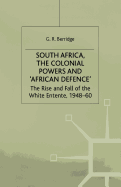 South Africa, the Colonial Powers and 'African Defence': The Rise and Fall of the White Entente, 1948-60