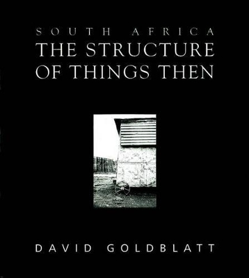 South Africa: The Structure of Things Then - Goldblatt, David (Photographer)