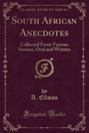 South African Anecdotes: Collected from Various Sources, Oral and Written (Classic Reprint)