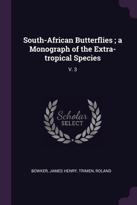 South-African Butterflies; a Monograph of the Extra-tropical Species: V. 3 - Bowker, James Henry, and Trimen, Roland