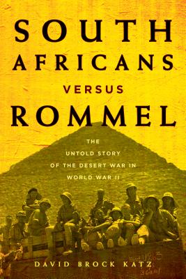 South Africans Versus Rommel: The Untold Story of the Desert War in World War II - Katz, David Brock