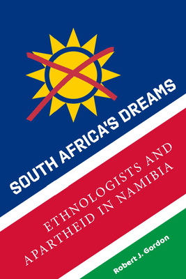 South Africa's Dreams: Ethnologists and Apartheid in Namibia - Gordon, Robert J