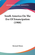 South America On The Eve Of Emancipation (1908)