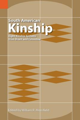 South American Kinship: Eight Kinship Systems from Brazil and Colombia - Merrifield, William R