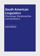 South American Linguistics: Phonology, Morphosyntax and Semantics