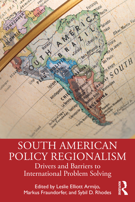 South American Policy Regionalism: Drivers and Barriers to International Problem Solving - Armijo, Leslie Elliott (Editor), and Fraundorfer, Markus (Editor), and Rhodes, Sybil D (Editor)